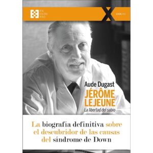 Jérôme Lejeune. La libertad del sabio.